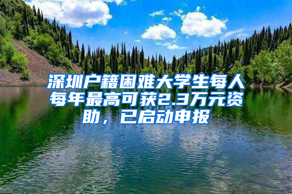 深圳户籍困难大学生每人每年最高可获2.3万元资助，已启动申报