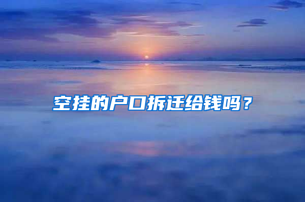 空挂的户口拆迁给钱吗？