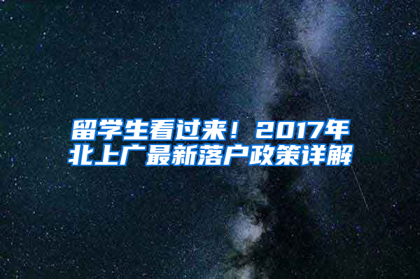 留学生看过来！2017年北上广最新落户政策详解