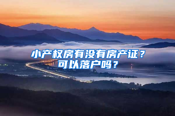 小产权房有没有房产证？可以落户吗？