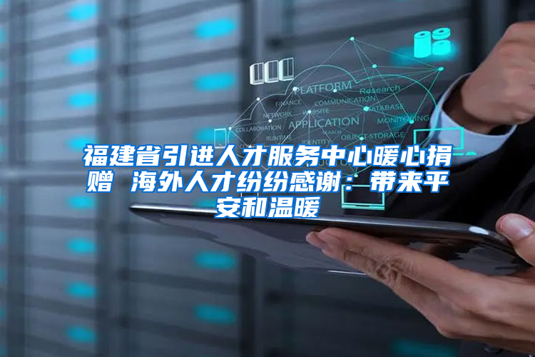 福建省引进人才服务中心暖心捐赠 海外人才纷纷感谢：带来平安和温暖