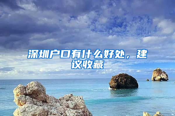 深圳户口有什么好处，建议收藏