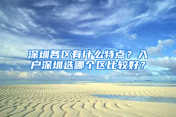 深圳各区有什么特点？入户深圳选哪个区比较好？