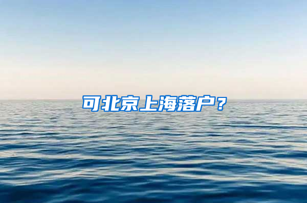 可北京上海落户？