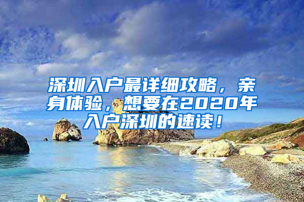 深圳入户最详细攻略，亲身体验，想要在2020年入户深圳的速读！