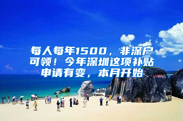 每人每年1500，非深户可领！今年深圳这项补贴申请有变，本月开始