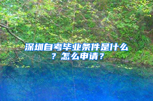 深圳自考毕业条件是什么？怎么申请？