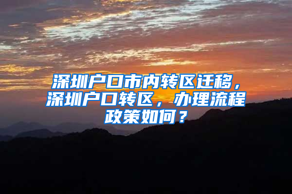 深圳户口市内转区迁移，深圳户口转区，办理流程政策如何？