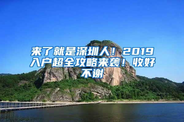 来了就是深圳人！2019入户超全攻略来袭！收好不谢