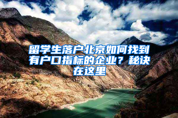 留学生落户北京如何找到有户口指标的企业？秘诀在这里