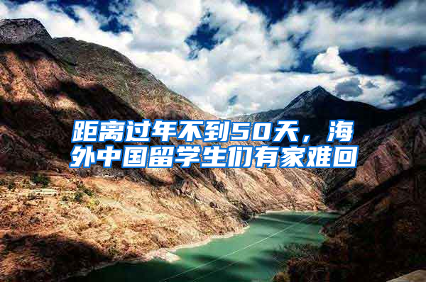 距离过年不到50天，海外中国留学生们有家难回