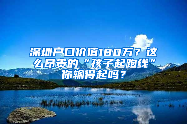 深圳户口价值180万？这么昂贵的“孩子起跑线”你输得起吗？