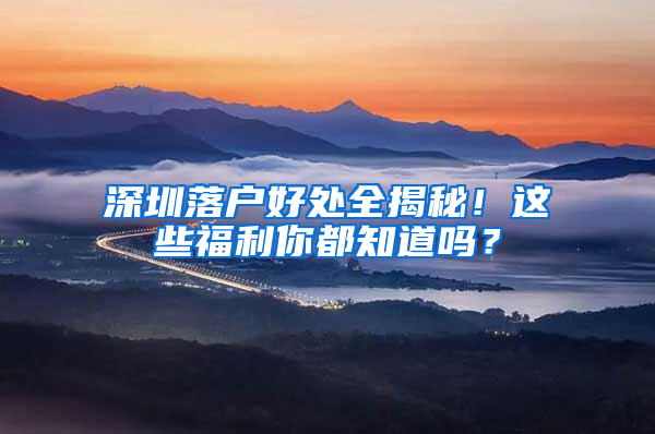 深圳落户好处全揭秘！这些福利你都知道吗？