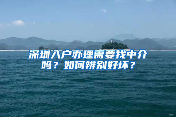 深圳入户办理需要找中介吗？如何辨别好坏？