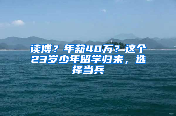 读博？年薪40万？这个23岁少年留学归来，选择当兵