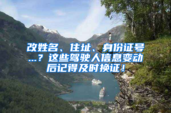 改姓名、住址、身份证号...？这些驾驶人信息变动后记得及时换证！