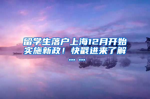 留学生落户上海12月开始实施新政！快戳进来了解……