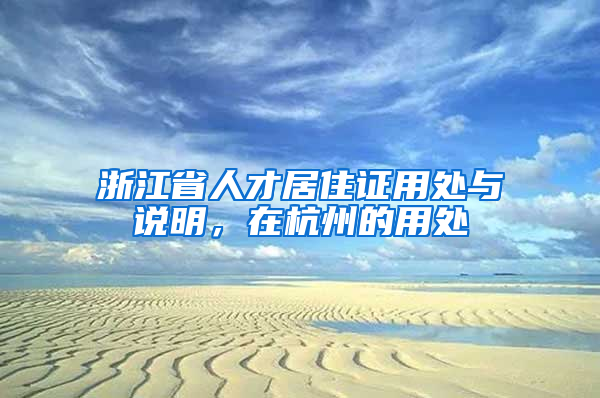 浙江省人才居住证用处与说明，在杭州的用处