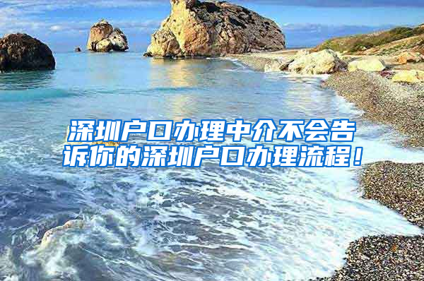 深圳户口办理中介不会告诉你的深圳户口办理流程！