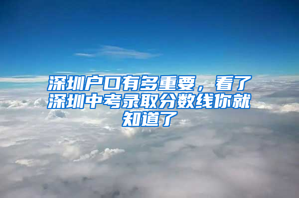 深圳户口有多重要，看了深圳中考录取分数线你就知道了