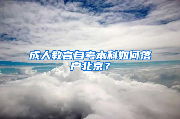 成人教育自考本科如何落户北京？