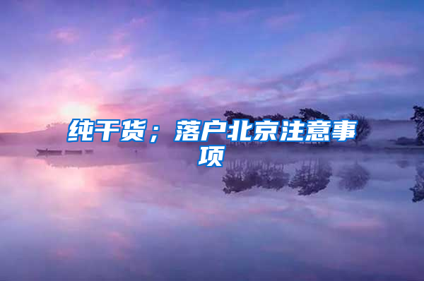 纯干货；落户北京注意事项