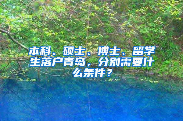 本科、硕士、博士、留学生落户青岛，分别需要什么条件？