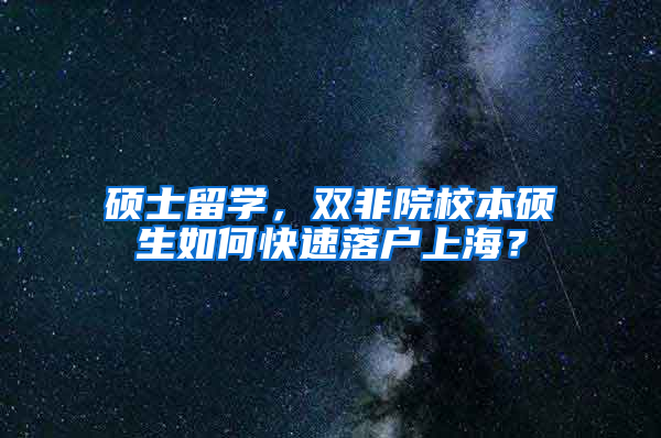 硕士留学，双非院校本硕生如何快速落户上海？