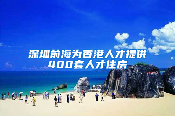 深圳前海为香港人才提供400套人才住房