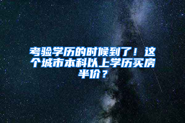 考验学历的时候到了！这个城市本科以上学历买房半价？