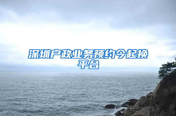 深圳户政业务预约今起换平台