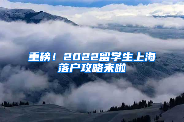 重磅！2022留学生上海落户攻略来啦