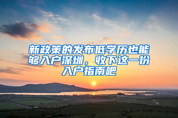 新政策的发布低学历也能够入户深圳，收下这一份入户指南吧