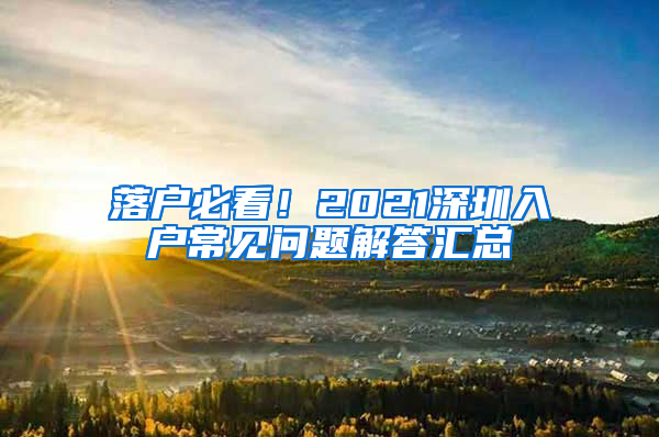 落户必看！2021深圳入户常见问题解答汇总