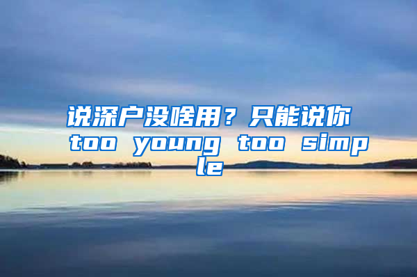 说深户没啥用？只能说你too young too simple