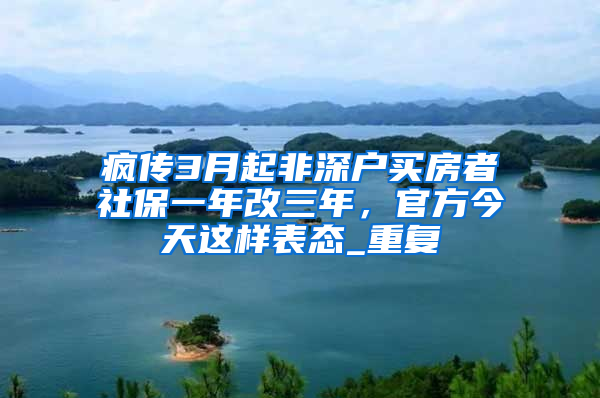 疯传3月起非深户买房者社保一年改三年，官方今天这样表态_重复