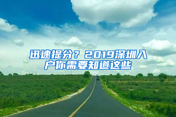 迅速提分？2019深圳入户你需要知道这些