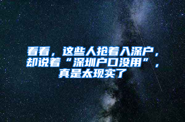 看看，这些人抢着入深户，却说着“深圳户口没用”，真是太现实了