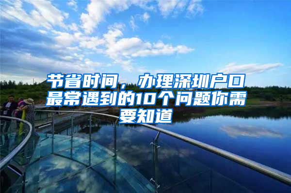 节省时间，办理深圳户口最常遇到的10个问题你需要知道