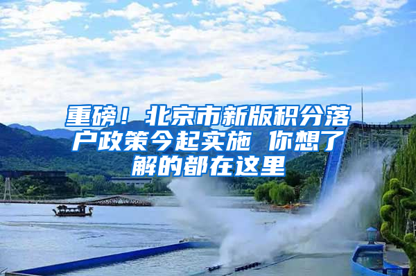 重磅！北京市新版积分落户政策今起实施 你想了解的都在这里