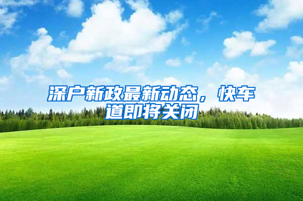 深户新政最新动态，快车道即将关闭