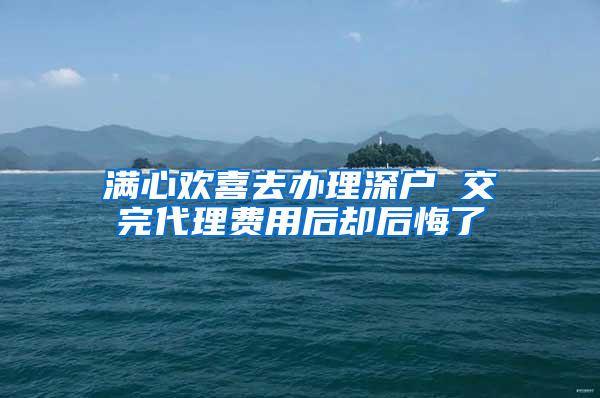 满心欢喜去办理深户 交完代理费用后却后悔了