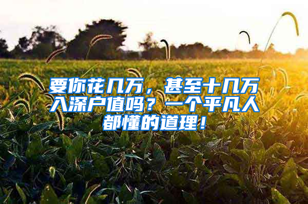 要你花几万，甚至十几万入深户值吗？一个平凡人都懂的道理！