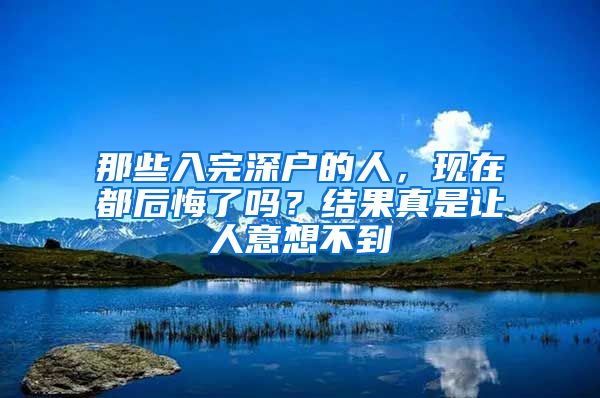 那些入完深户的人，现在都后悔了吗？结果真是让人意想不到