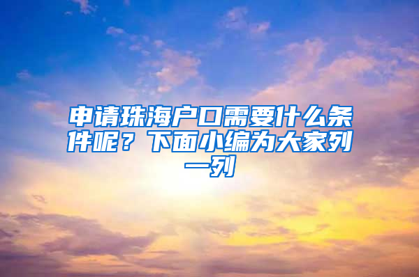 申请珠海户口需要什么条件呢？下面小编为大家列一列