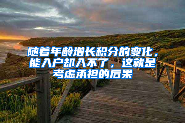 随着年龄增长积分的变化，能入户却入不了，这就是考虑承担的后果