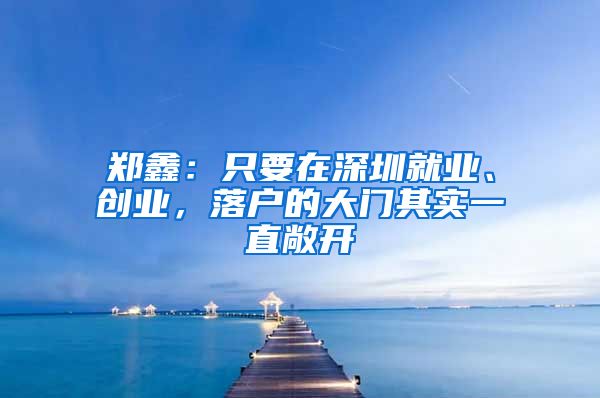 郑鑫：只要在深圳就业、创业，落户的大门其实一直敞开