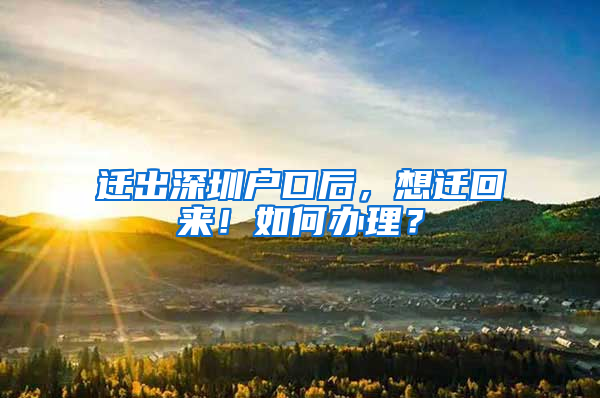 迁出深圳户口后，想迁回来！如何办理？