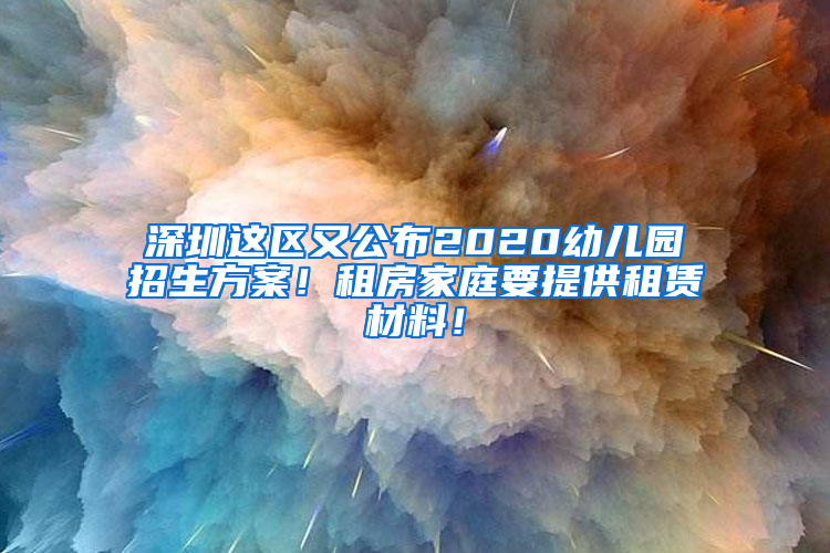 深圳这区又公布2020幼儿园招生方案！租房家庭要提供租赁材料！