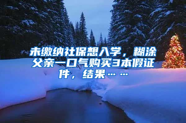 未缴纳社保想入学，糊涂父亲一口气购买3本假证件，结果……